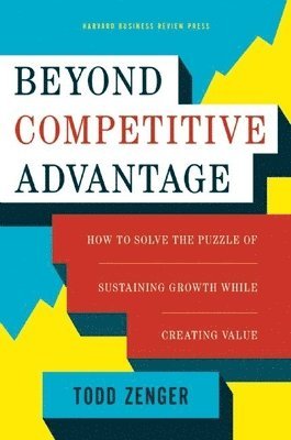 Todd Zenger - Beyond Competitive Advantage, Inbunden