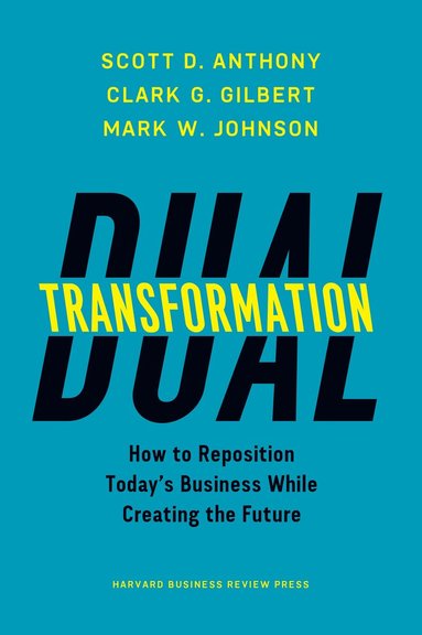 Scott D. Anthony, Clark G. Gilbert, Mark W. Johnson - Dual Transformation, Inbunden