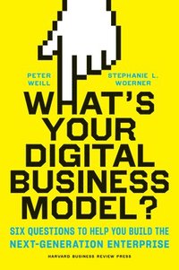 bokomslag What's Your Digital Business Model?: Six Questions to Help You Build the Next-Generation Enterprise