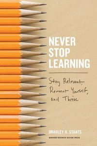bokomslag Never Stop Learning: Stay Relevant, Reinvent Yourself, and Thrive