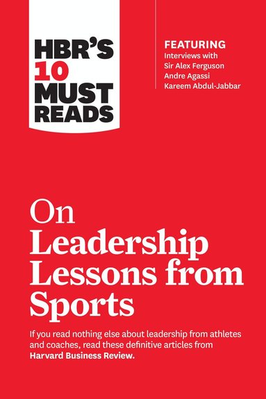 Harvard Business Review, Alex Ferguson, Bill Parcells, Kareem Abdul-Jabbar, Joe Girardi - HBR's 10 Must Reads on Leadership Lessons from Sports (featuring interviews with Sir Alex Ferguson, Kareem Abdul-Jabbar, Andre Agassi), Häftad