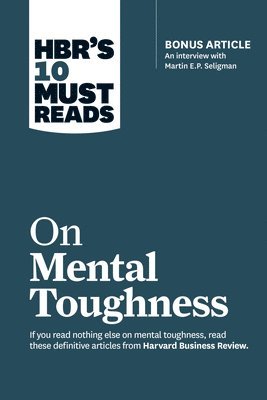 bokomslag HBR's 10 Must Reads on Mental Toughness (with bonus interview &quot;Post-Traumatic Growth and Building Resilience&quot; with Martin Seligman) (HBR's 10 Must Reads)