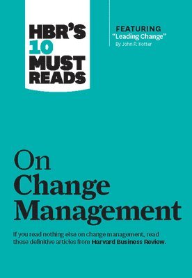 HBR's 10 Must Reads on Change Management (including featured article &quot;Leading Change,&quot; by John P. Kotter) 1