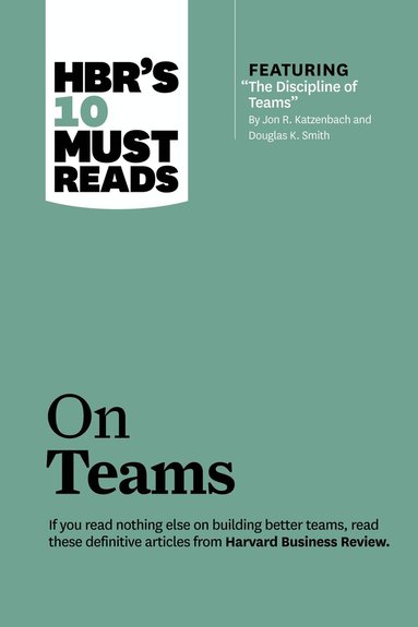 Harvard Business Review, Jon R. Katzenbach, Lynda Gratton, Kathleen M. Eisenhardt - HBR's 10 Must Reads on Teams (with featured article "The Discipline of Teams," by Jon R. Katzenbach and Douglas K. Smith), Inbunden