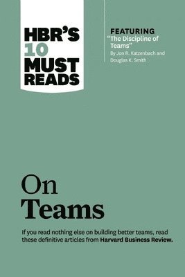 HBR's 10 Must Reads on Teams (with featured article &quot;The Discipline of Teams,&quot; by Jon R. Katzenbach and Douglas K. Smith) 1