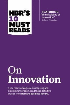 HBR's 10 Must Reads on Innovation (with featured article 'The Discipline of Innovation,' by Peter F. Drucker) 1