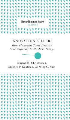 Clayton M. Christensen, Stephen P. Kaufman, Willy C. Shih - Innovation Killers: How Financial Tools Destroy Your Capacity to Do New Things, Inbunden