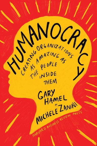 Gary Hamel, Michele Zanini - Humanocracy, Inbunden