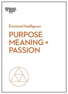 Purpose, Meaning, and Passion (HBR Emotional Intelligence Series) 1