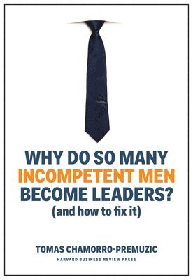 Why Do So Many Incompetent Men Become Leaders? 1