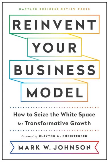 Mark W. Johnson - Reinvent Your Business Model, Inbunden