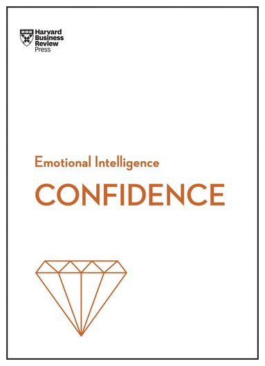 Harvard Business Review, Tomas Chamorro-Premuzic, Rosabeth Moss Kanter, Amy Jen Su, Peter Bregman - Confidence (HBR Emotional Intelligence Series), Inbunden