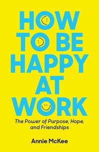 bokomslag How to Be Happy at Work: The Power of Purpose, Hope, and Friendship