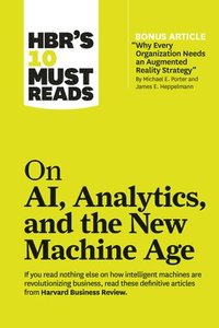 bokomslag HBR's 10 Must Reads on AI, Analytics, and the New Machine Age (with bonus article &quot;Why Every Company Needs an Augmented Reality Strategy&quot; by Michael E. Porter and James E. Heppelmann)
