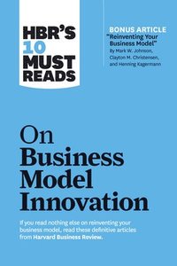 bokomslag HBR's 10 Must Reads on Business Model Innovation (with featured article &quot;Reinventing Your Business Model&quot; by Mark W. Johnson, Clayton M. Christensen, and Henning Kagermann)