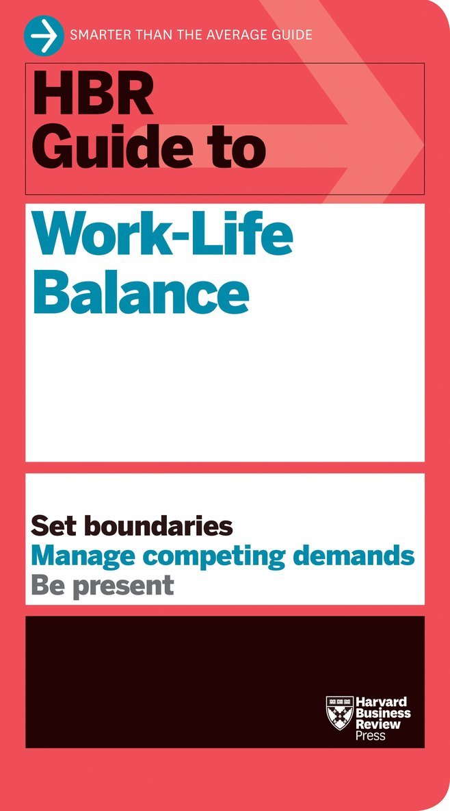 Harvard Business Review, Stewart D. Friedman, Elizabeth Grace Saunders, Peter Bregman, Daisy Wademan Dowling, Harvard Business Review, Stewart D Friedman - HBR Guide to Work-Life Balance, Inbunden