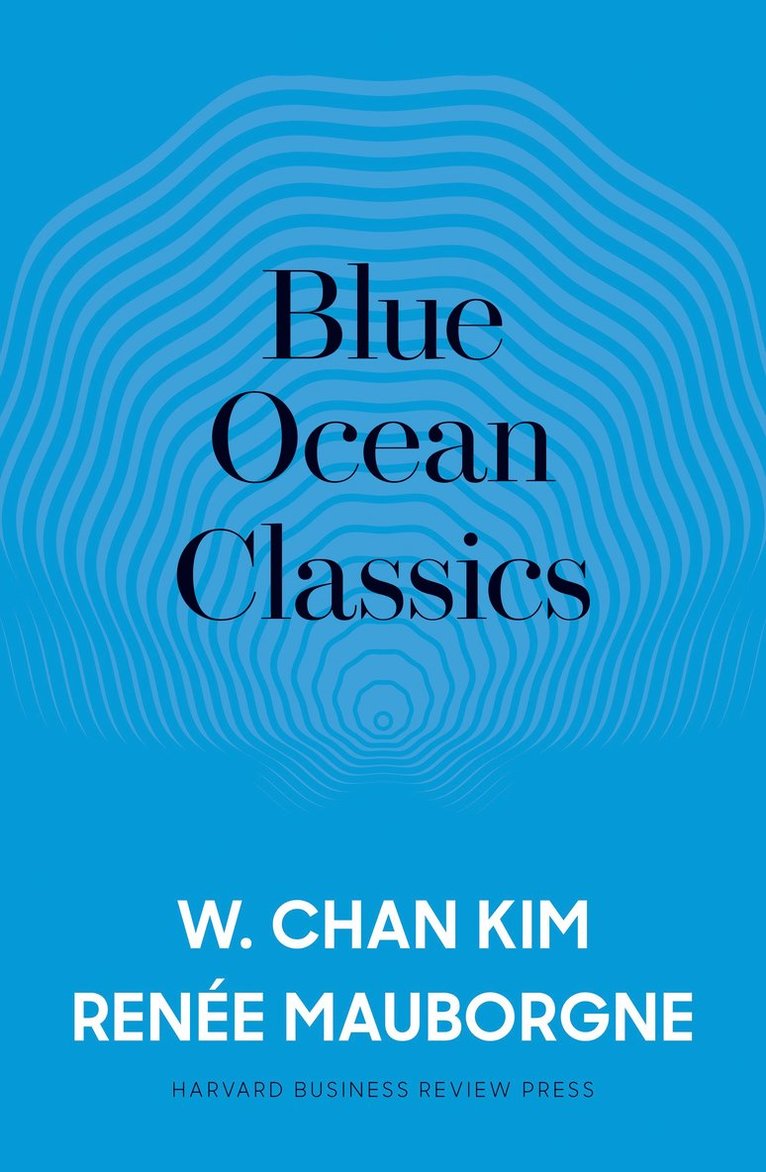 W. Chan Kim, Renee A. Mauborgne, Renée a. Mauborgne, Renée A. Mauborgne, W Chan Kim, Renée A Mauborgne - Blue Ocean Classics, Inbunden