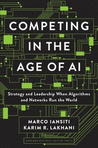bokomslag Competing in the Age of AI: Strategy and Leadership When Algorithms and Networks Run the World