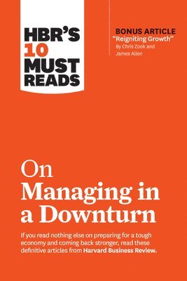 HBR's 10 Must Reads on Managing in a Downturn (with bonus article 'Reigniting Growth' By Chris Zook and James Allen) 1