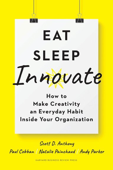 Scott D. Anthony, Paul Cobban, Natalie Painchaud, Andy Parker - Eat, Sleep, Innovate, Inbunden