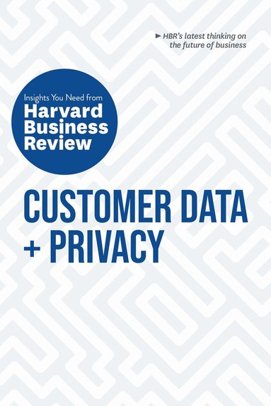 Harvard Business Review, Timothy Morey, Andrew Burt, Christine Moorman, Thomas C. Redman - Customer Data and Privacy: The Insights You Need from Harvard Business Review, Häftad