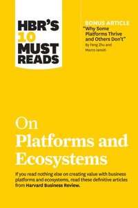 bokomslag HBR's 10 Must Reads on Platforms and Ecosystems (with bonus article by "Why Some Platforms Thrive and Others Don't" By Feng Zhu and Marco Iansiti)