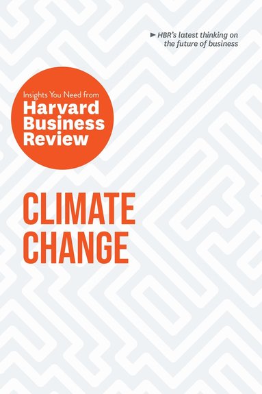 Harvard Business Review, Andrew Winston, Andrew McAfee, Dante Disparte, Yvette Mucharraz y Cano - Climate Change: The Insights You Need from Harvard Business Review, Inbunden