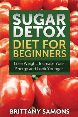 Brittany Samons - Sugar Detox Diet for Beginners (Lose Weight, Increase Your Energy and Look Younger), Häftad