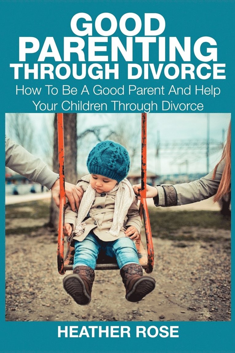 Heather Rose - Good Parenting Through Divorce, Häftad
