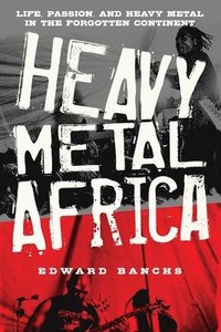 bokomslag Heavy Metal Africa: Life, Passion, and Heavy Metal in the Forgotten Continent