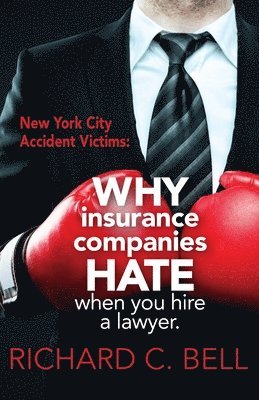Richard C. Bell - New York Accident Victims: Why Insurance Companies Hate When You Hire a Lawyer, Häftad