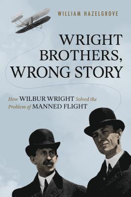 William Hazelgrove, William Elliott Hazelgrove - Wright Brothers, Wrong Story, Inbunden