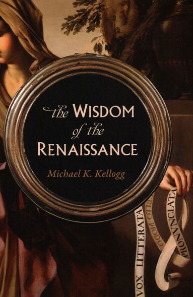 Michael Kellogg - Wisdom of the Renaissance,The, Inbunden