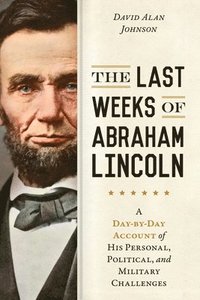 bokomslag The Last Weeks of Abraham Lincoln