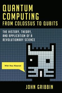 bokomslag Quantum Computing from Colossus to Qubits: The History, Theory, and Application of a Revolutionary Science