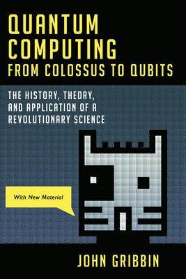 Quantum Computing from Colossus to Qubits: The History, Theory, and Application of a Revolutionary Science 1