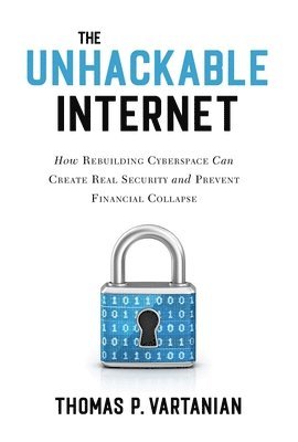 Thomas P. Vartanian - Unhackable Internet, Inbunden