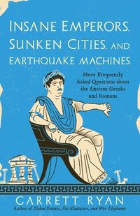 bokomslag Insane Emperors, Sunken Cities, and Earthquake Machines: More Frequently Asked Questions about the Ancient Greeks and Romans