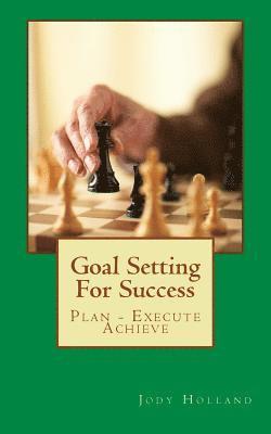 Goal Setting For Success: Plan - Execute - Achieve 1