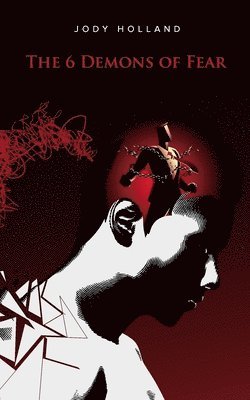 Jody N. Holland - 6 Demons of Fear: Overcoming Fear To Live A Life Of Purpose, Häftad