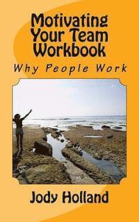 Jody N. Holland - Motivating Your Team Workbook: Why People Work, Häftad