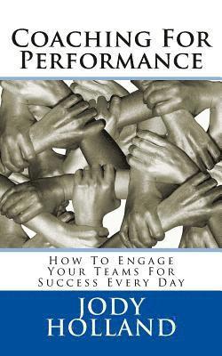 Jody N. Holland - Coaching For Performance: How To Engage Your Teams For Success Every Day, Häftad