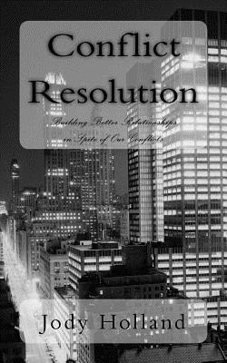 Jody N. Holland - Conflict Resolution: Building Better Relationships in Spite of Our Conflicts, Häftad