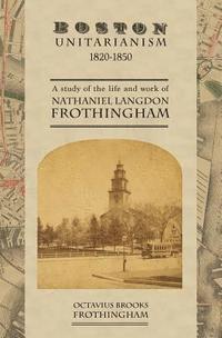 bokomslag Boston Unitarianism 1820-1850: A Study of the Life and Work of Nathaniel Langdon Frothingham