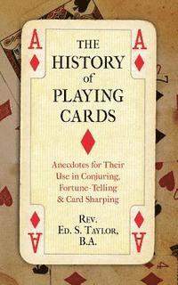 bokomslag The History of Playing Cards: Anecdotes for Their Use in Conjuring, Fortune Telling & Card Sharping
