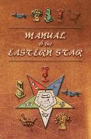 Robert Macoy - Manual of the Eastern Star: Containing the Symbols, Scriptural Illustrations, Lectures, etc. Adapted to the System of Speculative Masonry, Häftad