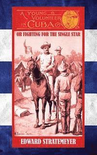A Young Volunteer in Cuba: Or, Fighting for the Single Star 1