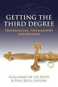 bokomslag Getting the Third Degree: Fraternalism, Freemasonry and History