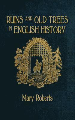 Mary Roberts - Ruins and Old Trees Associated with Memorable Events in English History, Häftad