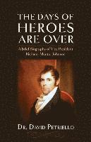 The Days of Heroes Are Over: A Brief Biography of Vice President Richard Mentor Johnson 1